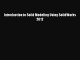 Read Introduction to Solid Modeling Using SolidWorks 2012 Ebook
