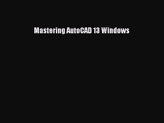 Read Mastering AutoCAD 13 Windows Ebook