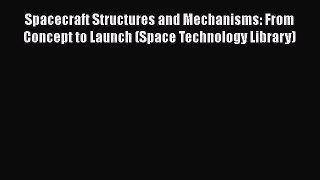 Read Spacecraft Structures and Mechanisms: From Concept to Launch (Space Technology Library)