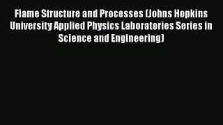 Download Flame Structure and Processes (Johns Hopkins University Applied Physics Laboratories