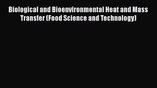 Read Biological and Bioenvironmental Heat and Mass Transfer (Food Science and Technology) Ebook