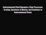 Read Environmental Fluid Dynamics: Flow Processes Scaling Equations of Motion and Solutions