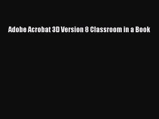 Read Adobe Acrobat 3D Version 8 Classroom in a Book PDF