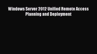 Download Windows Server 2012 Unified Remote Access Planning and Deployment Ebook Free