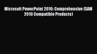 Read Microsoft PowerPoint 2010: Comprehensive (SAM 2010 Compatible Products) Ebook Free