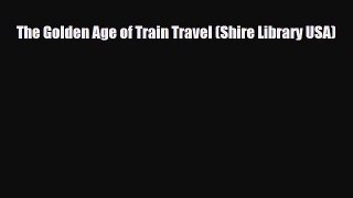 [PDF] The Golden Age of Train Travel (Shire Library USA) Download Online