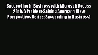 Read Succeeding in Business with Microsoft Access 2010: A Problem-Solving Approach (New Perspectives