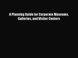 Read A Planning Guide for Corporate Museums Galleries and Visitor Centers Ebook Free