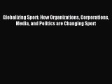 Read Globalizing Sport: How Organizations Corporations Media and Politics are Changing Sport