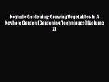 [Download PDF] Keyhole Gardening: Growing Vegetables In A Keyhole Garden (Gardening Techniques)