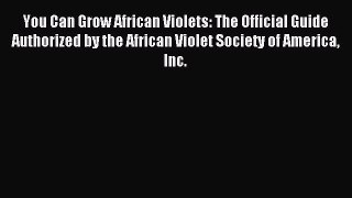 [Download PDF] You Can Grow African Violets: The Official Guide Authorized by the African Violet