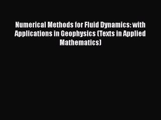 Read Numerical Methods for Fluid Dynamics: with Applications in Geophysics (Texts in Applied