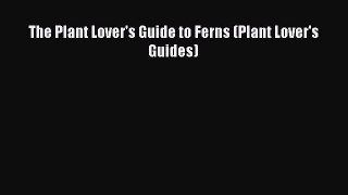 [Download PDF] The Plant Lover's Guide to Ferns (Plant Lover's Guides) PDF Free