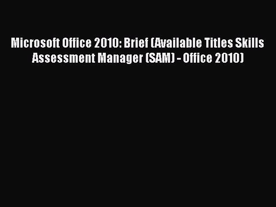 Read Microsoft Office 2010: Brief (Available Titles Skills Assessment Manager (SAM) - Office