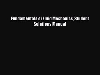 Download Fundamentals of Fluid Mechanics Student Solutions Manual PDF Free