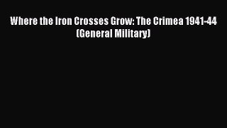 Download Where the Iron Crosses Grow: The Crimea 1941-44 (General Military) Ebook Free