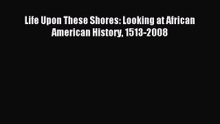 Download Life Upon These Shores: Looking at African American History 1513-2008 PDF Free