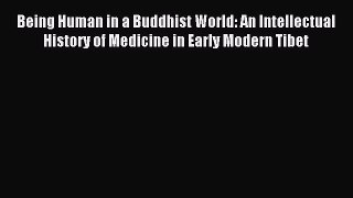 Read Being Human in a Buddhist World: An Intellectual History of Medicine in Early Modern Tibet