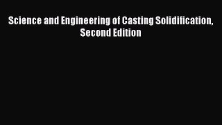 Read Science and Engineering of Casting Solidification Second Edition PDF Free