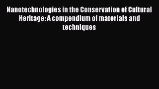 Read Nanotechnologies in the Conservation of Cultural Heritage: A compendium of materials and