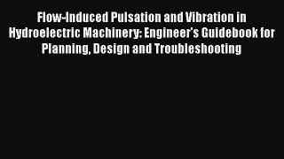 Read Flow-Induced Pulsation and Vibration in Hydroelectric Machinery: Engineer's Guidebook