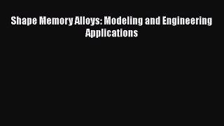 Read Shape Memory Alloys: Modeling and Engineering Applications Ebook Free