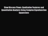 Read Slow Viscous Flows: Qualitative Features and Quantitative Analysis Using Complex Eigenfunction