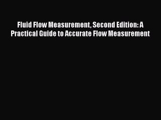 Read Fluid Flow Measurement Second Edition: A Practical Guide to Accurate Flow Measurement