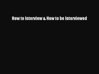 Read How to Interview & How to be Interviewed Ebook Free