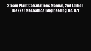 Read Steam Plant Calculations Manual 2nd Edition (Dekker Mechanical Engineering No. 87) Ebook