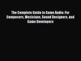 Read The Complete Guide to Game Audio: For Composers Musicians Sound Designers and Game Developers