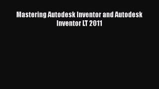 Read Mastering Autodesk Inventor and Autodesk Inventor LT 2011 Ebook
