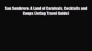 Download San Sombrero: A Land of Carnivals Cocktails and Coups (Jetlag Travel Guide) PDF Book