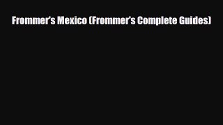 Download Frommer's Mexico (Frommer's Complete Guides) Read Online