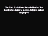 PDF The Plain Truth About Living in Mexico: The Expatriate's Guide to Moving Retiring or Just