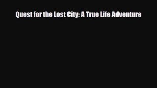 Download Quest for the Lost City: A True Life Adventure Read Online