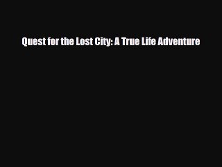Download Quest for the Lost City: A True Life Adventure Read Online