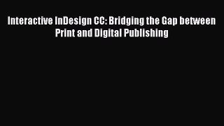 Read Interactive InDesign CC: Bridging the Gap between Print and Digital Publishing Ebook