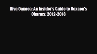 PDF Viva Oaxaca: An Insider's Guide to Oaxaca's Charms: 2012-2013 Ebook