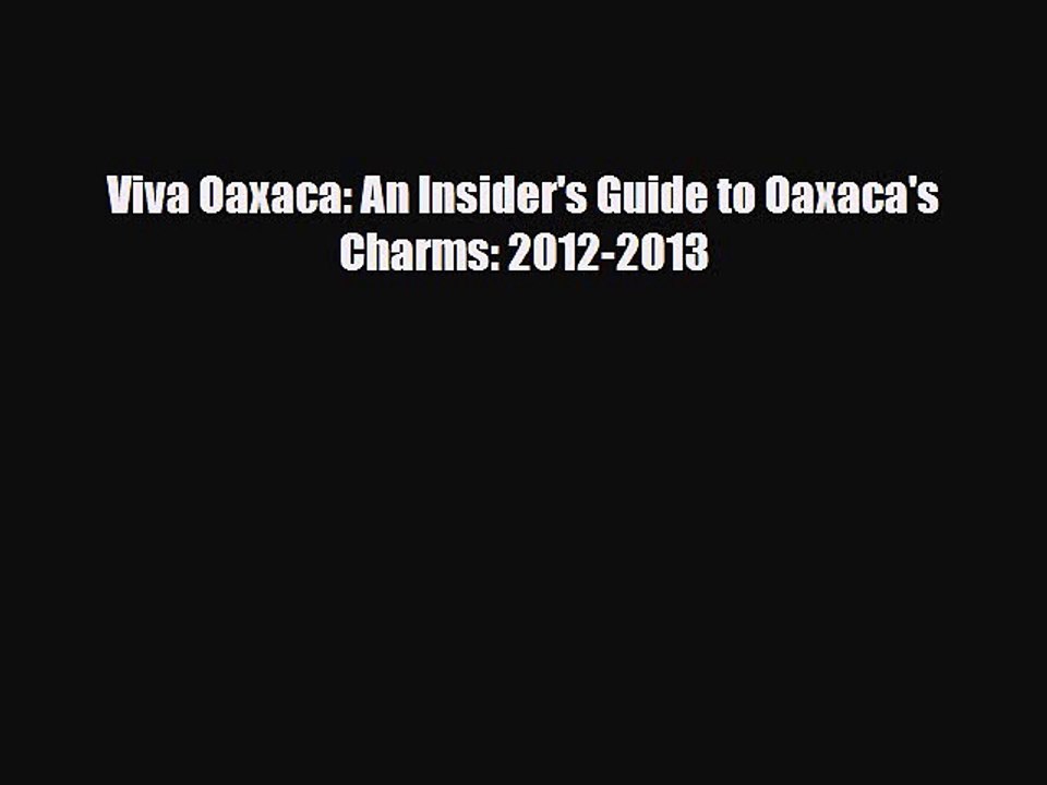 PDF Viva Oaxaca: An Insider's Guide to Oaxaca's Charms: 2012-2013 Ebook