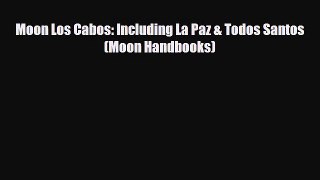 PDF Moon Los Cabos: Including La Paz & Todos Santos (Moon Handbooks) Read Online