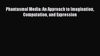 Read Phantasmal Media: An Approach to Imagination Computation and Expression Ebook