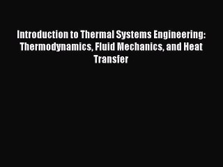 Read Introduction to Thermal Systems Engineering: Thermodynamics Fluid Mechanics and Heat Transfer