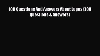 PDF 100 Questions And Answers About Lupus (100 Questions & Answers) PDF Book Free