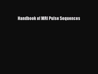 Read Handbook of MRI Pulse Sequences Ebook