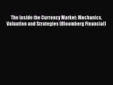 Read The Inside the Currency Market: Mechanics Valuation and Strategies (Bloomberg Financial)