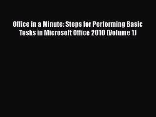 Read Office in a Minute: Steps for Performing Basic Tasks in Microsoft Office 2010 (Volume