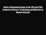Read Ways of Regulating Drugs in the 19th and 20th Centuries (Science Technology and Medicine