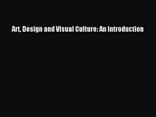 Download Art Design and Visual Culture: An Introduction PDF Online