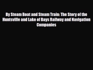 [PDF] By Steam Boat and Steam Train: The Story of the Huntsville and Lake of Bays Railway and
